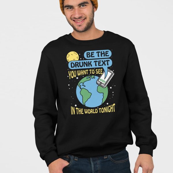 Be The Drunk Text You Want To See In The World Tonight Shirt
