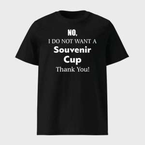 No I Do Not Want A Souvenir Cup Thank You Shirt 1