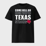 Come Hell Or High Water Texas Strong Shirt