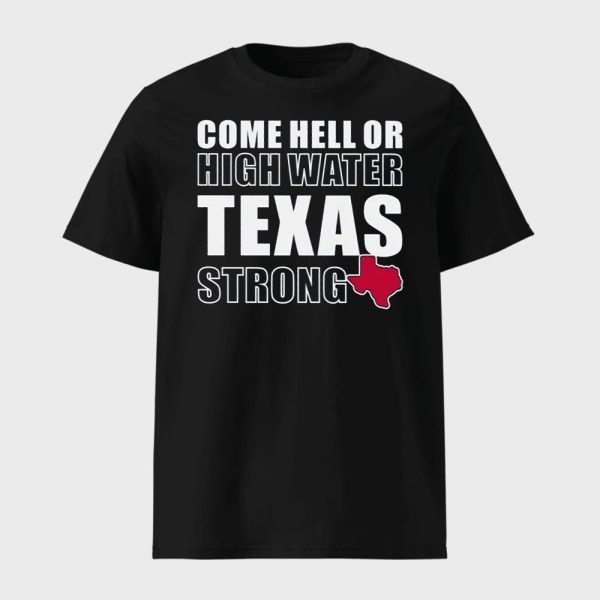 Come Hell Or High Water Texas Strong Shirt