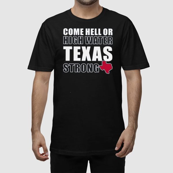 Come Hell Or High Water Texas Strong Shirt