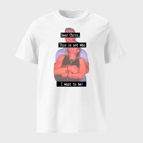 Dear Chris This Is Not Who I Want To Be Shirt