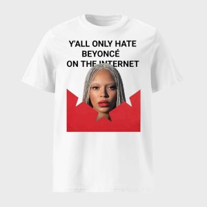 Y’all Only Hate Beyonce On The Internet Shirt