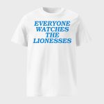 Everyone Watches The Lionesses Shirt