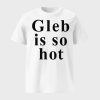 Ezra Sosa Gleb Is So Hot Shirt