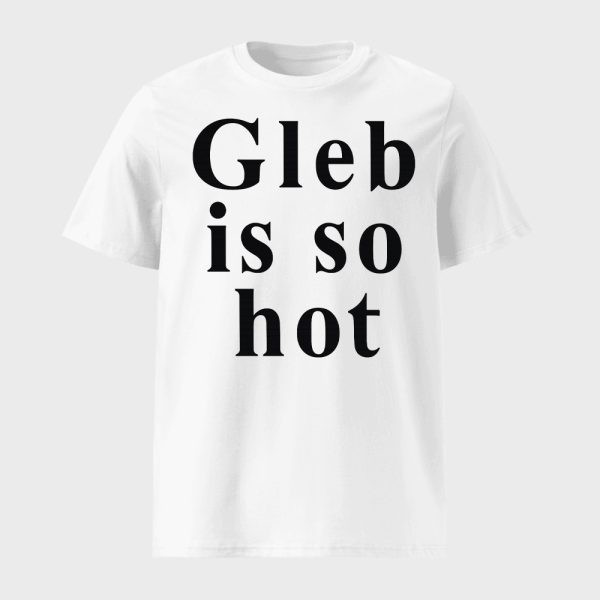 Ezra Sosa Gleb Is So Hot Shirt
