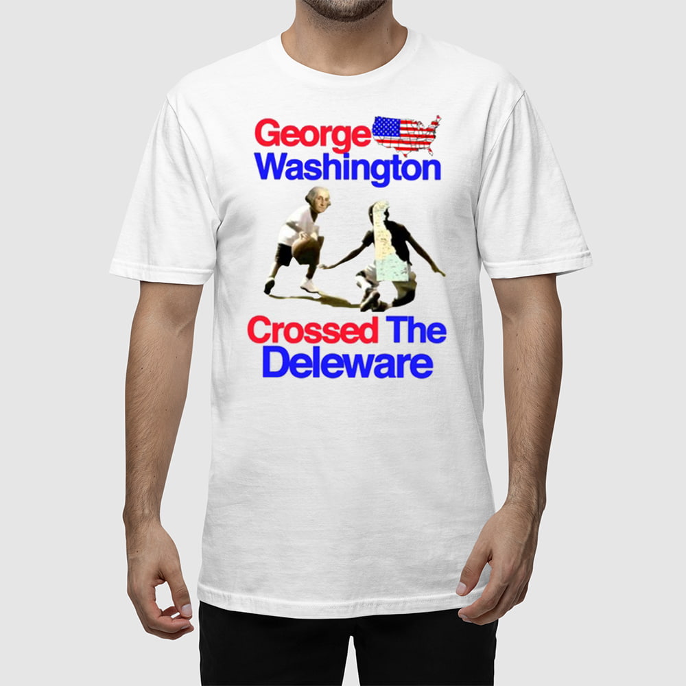 George Washington Crossed The Deleware Shirt George Washington Crossed The Deleware Shirt
