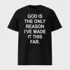 God Is The Only Reason I’ve Made It This Far Shirt