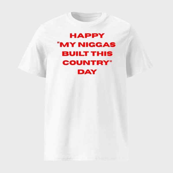 Happy My Niggas Built This Country Day Shirt