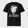 Hillary Clinton Don’t Make Me Have To Kill Yourself Shirt