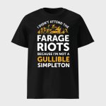 I Didn't Attend Me Farage Riots Because I'm Not A Gullible Simpleton Shirt