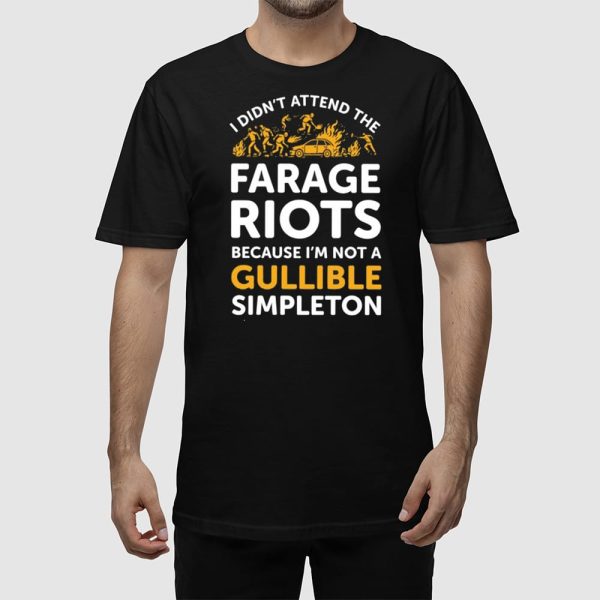 I Didn’t Attend Me Farage Riots Because I’m Not A Gullible Simpleton Shirt