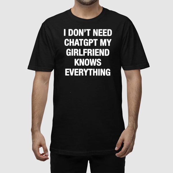 I Don’t Need Chatgpt My Girlfriend Knows Everything Shirt