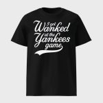 I Got Wanked At The Yankees Game Shirt