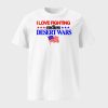 I Love Fighting Endless Desert Wars Shirt