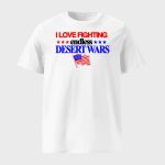 I Love Fighting Endless Desert Wars Shirt