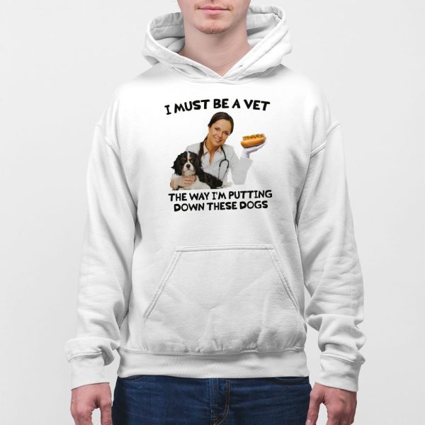 I Must Be A Vet The Way I’m Putting Down These Dogs Shirt