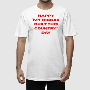 Happy My Niggas Built This Country Day Shirt 2