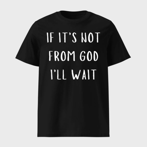 If It’s Not From God I’ll Wait Shirt