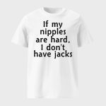 If My Nipples Are Hard I Don't Have Jacks Shirt