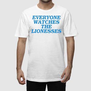 Everyone Watches The Lionesses Shirt