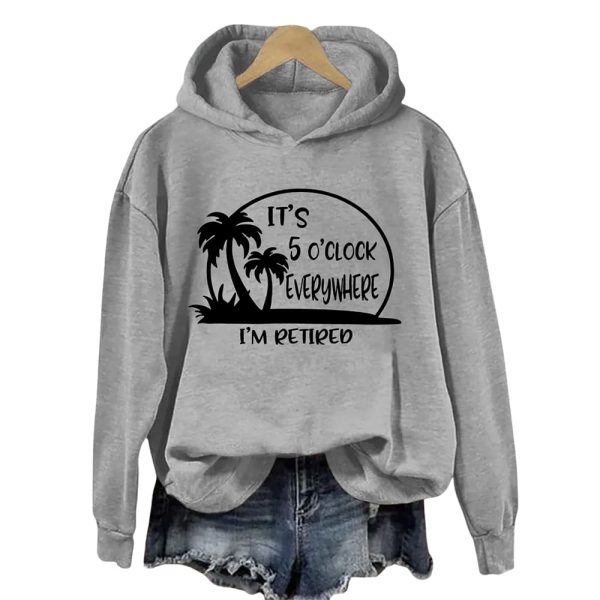 It’s 5 O’clock Everywhere I’m Retired Hoodie