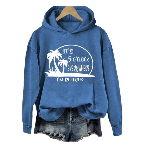 It’s 5 O’clock Everywhere I’m Retired Hoodie
