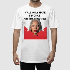 Y'all Only Hate Beyonce On The Internet Shirt