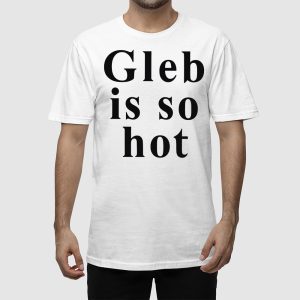 Ezra Sosa Gleb Is So Hot Shirt