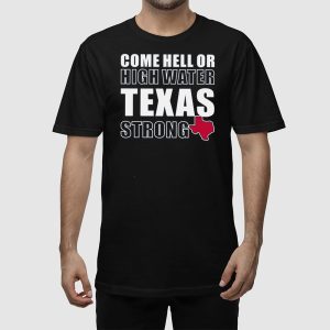 Come Hell Or High Water Texas Strong Shirt
