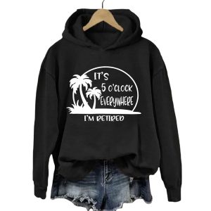 Its 5 Oclock Everywhere Im Retired Hoodie3