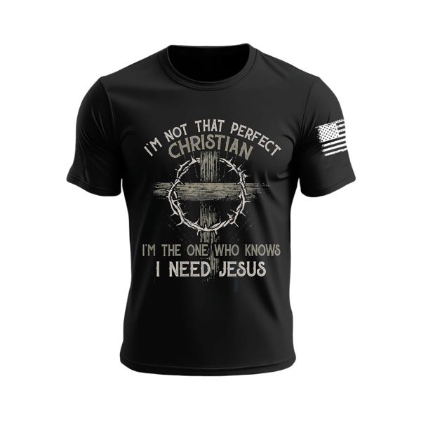 Men’s I’m Not That Perfect Christian I’m The One That Knows I Need Jesus Short Sleeves T-shirt
