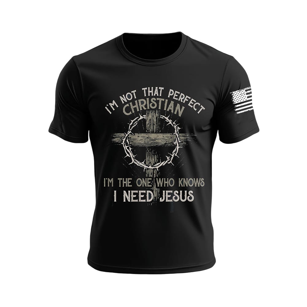 Mens Im Not That Perfect Christian Im The One That Knows I Need Jesus Short Sleeves T shirt Men's I'm Not That Perfect Christian I'm The One That Knows I Need Jesus Short Sleeves T-shirt