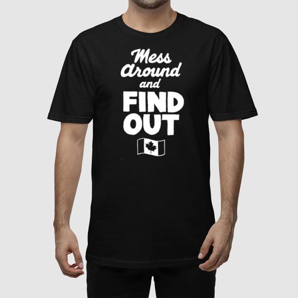 Mess Around And Find Out Canada Shirt