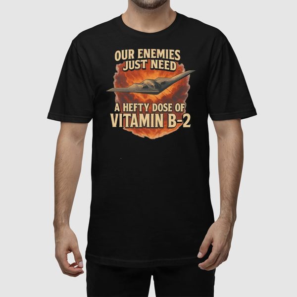 Our Enemies Just Need A Hefty Dose Of Vitamin B-2 Shirt