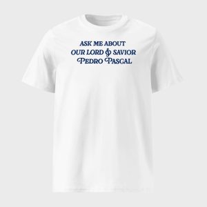 Ask Me About Our Lord Savior Pedro Pascal Shirt 1