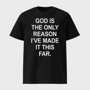 God Is The Only Reason Ive Made It This Far Shirt 1
