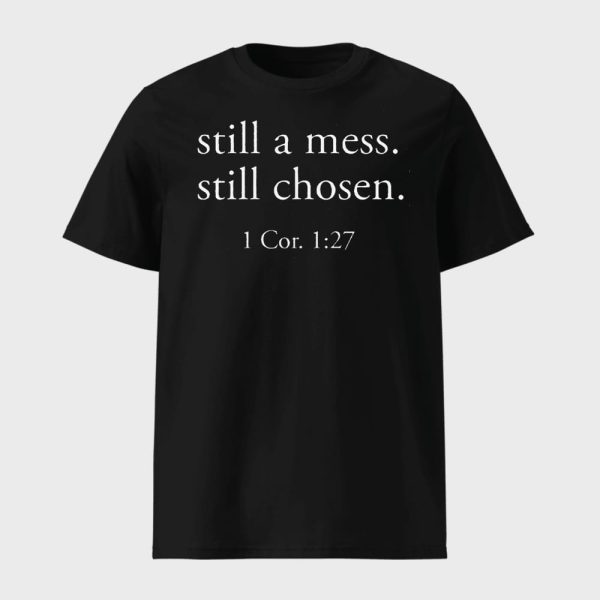 Still A Mess Still Chosen 1 Cor 127 Shirt