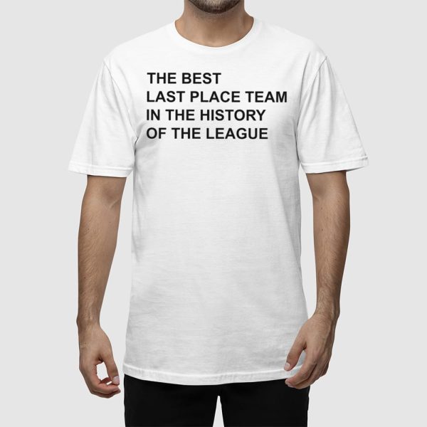 The Best Last Place Team In The History Of The League Shirt