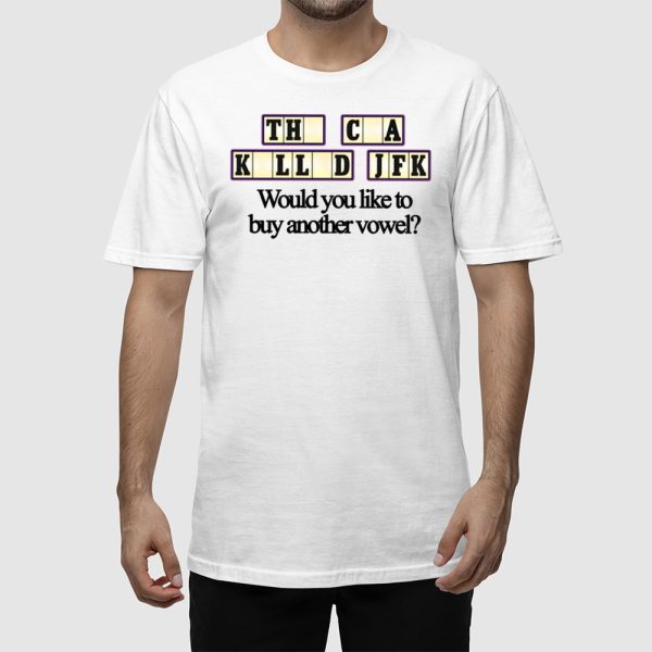 The Cia Killed Jfk Would You Like To Buy Another Vowel Shirt