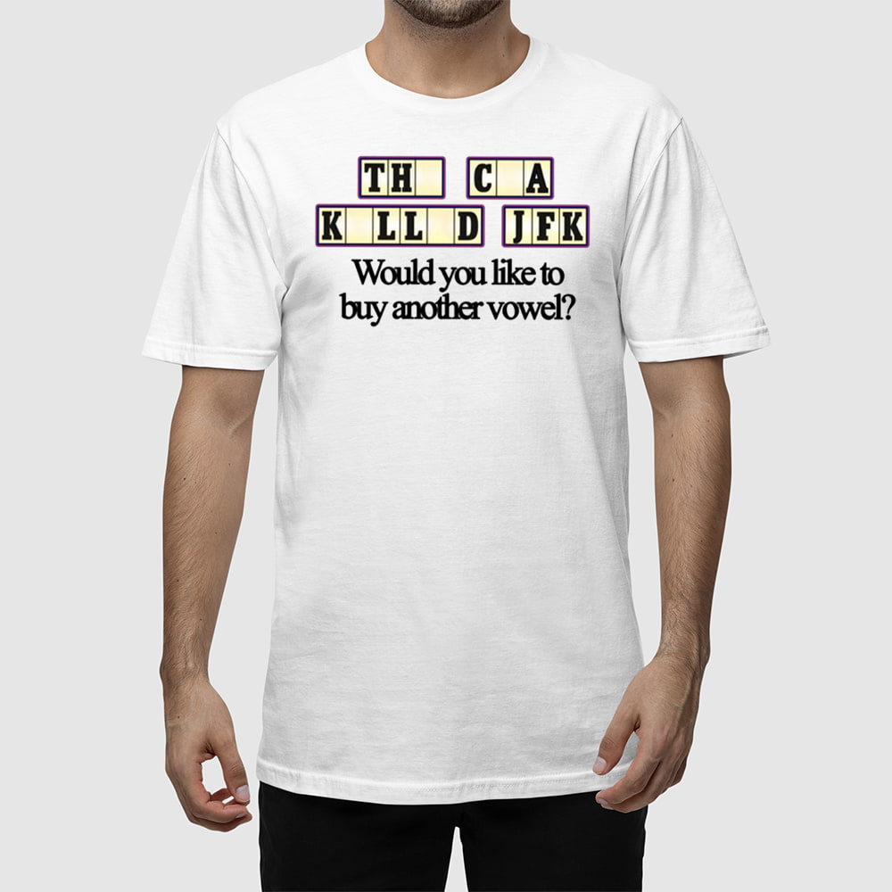 The Cia Killed Jfk Would You Like To Buy Another Vowel Shirt The Cia Killed Jfk Would You Like To Buy Another Vowel Shirt