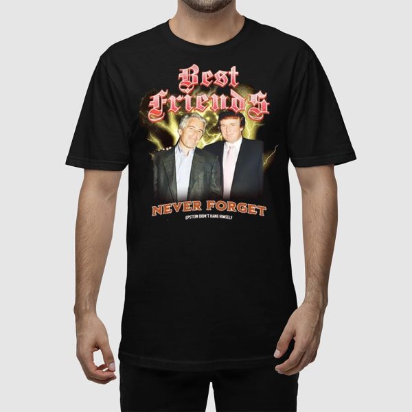 Trump And Jeffrey Best Friends Never Forget Epstein Didn’t Hang Himself Shirt
