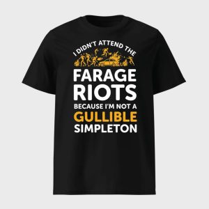 I Didnt Attend Me Farage Riots Because Im Not A Gullible Simpleton Shirt 1