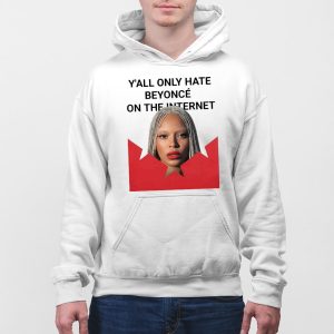 Y'all Only Hate Beyonce On The Internet Shirt