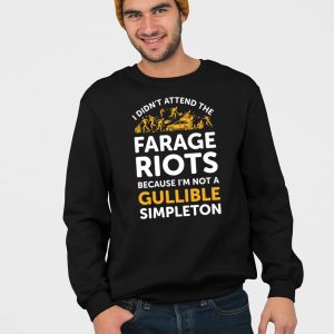 I Didnt Attend Me Farage Riots Because Im Not A Gullible Simpleton Shirt 4