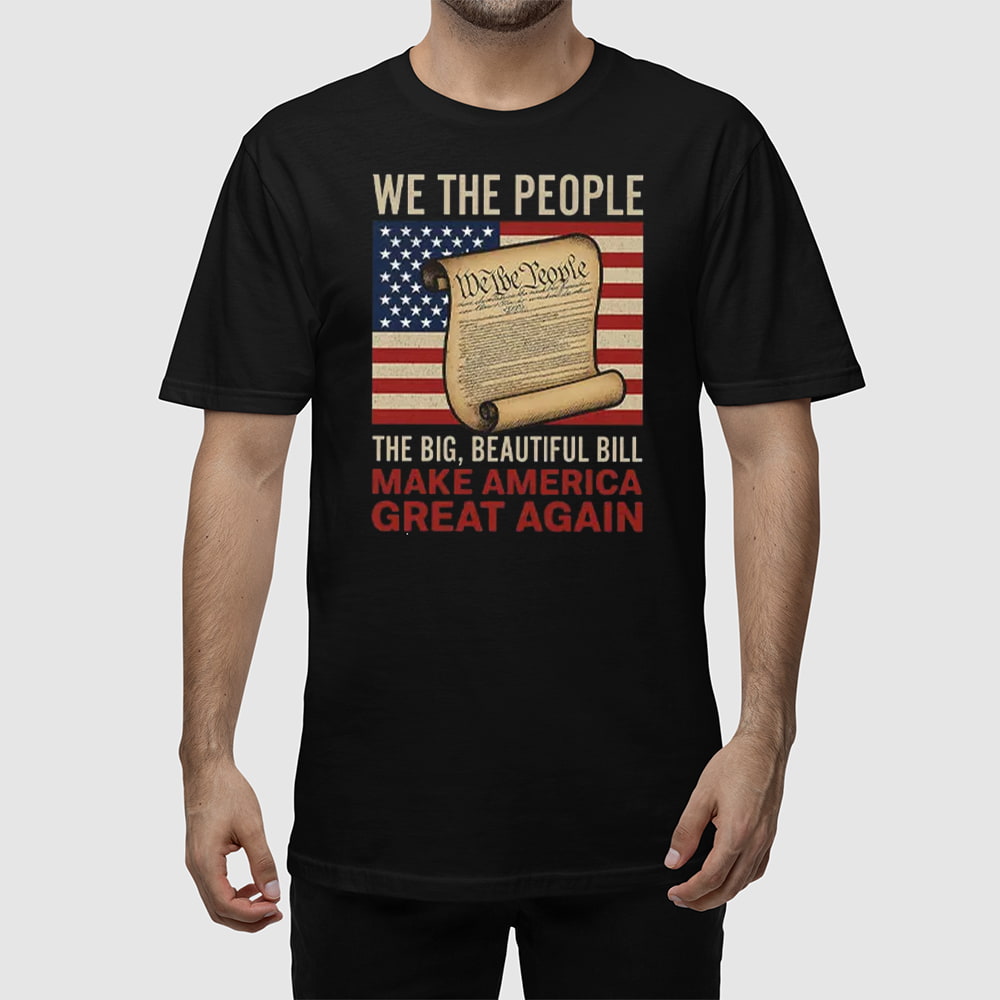 We The People The Big Beautiful Bill Make America Great Again Shirt We The People The Big Beautiful Bill Make America Great Again Shirt