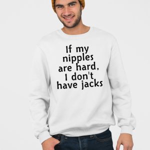 If My Nipples Are Hard I Dont Have Jacks Shirt 3