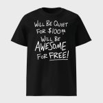 Will Be Quiet For 100 Will Be Awesome For Free Shirt