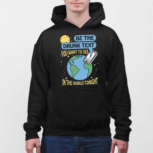 Be The Drunk Text You Want To See In The World Tonight Shirt 3