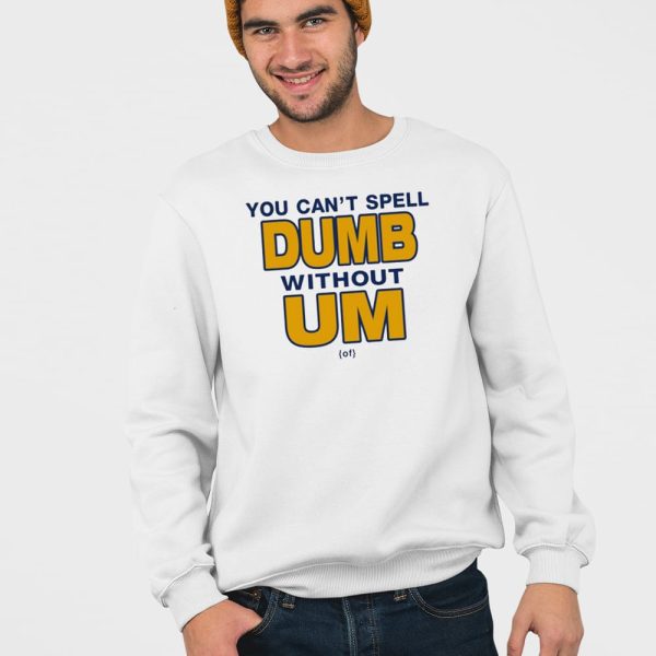 You Can’t Spell Dumb Without Um Shirt